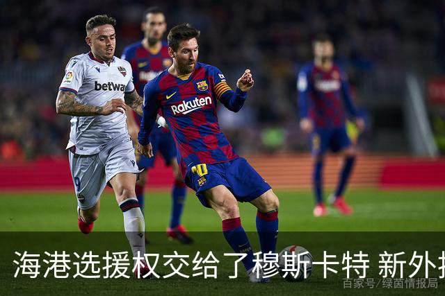 海港选援权交给了穆斯卡特 新外援偏向巴西帮